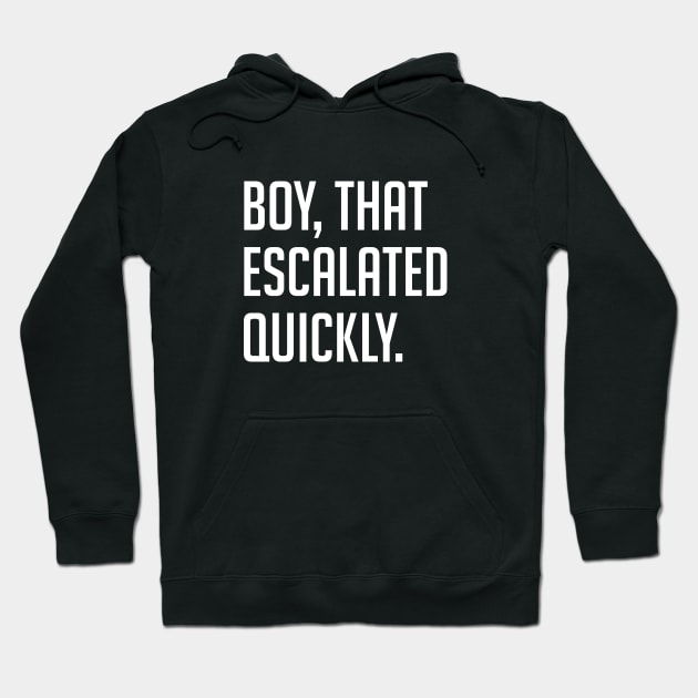 Boy, that escalated quickly Hoodie by BodinStreet